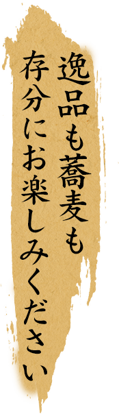 逸品も蕎麦も存分にお楽しみください
